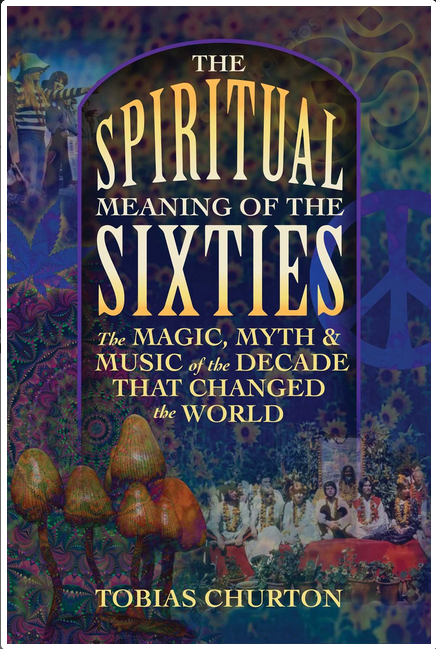 Spiritual Meaning Of The Sixties: The Magic, Myth, and Music