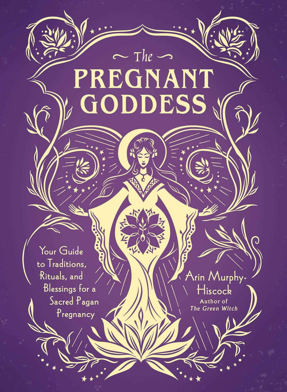 Pregnant Goddess: Sacred Pagan Pregnancy Traditions, Rituals
